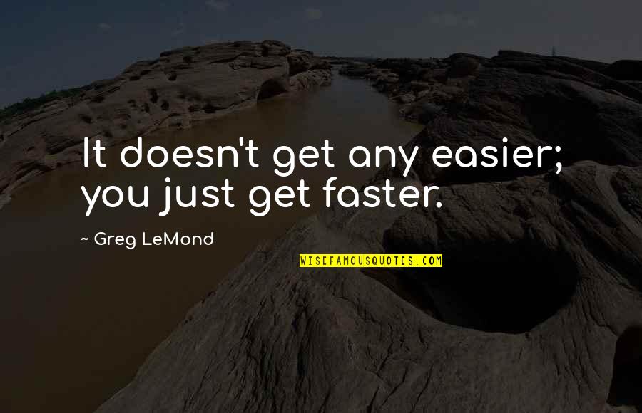 Tsarouchis Winged Quotes By Greg LeMond: It doesn't get any easier; you just get