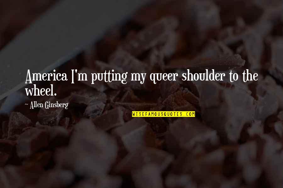 Tsarouhas Tax Quotes By Allen Ginsberg: America I'm putting my queer shoulder to the