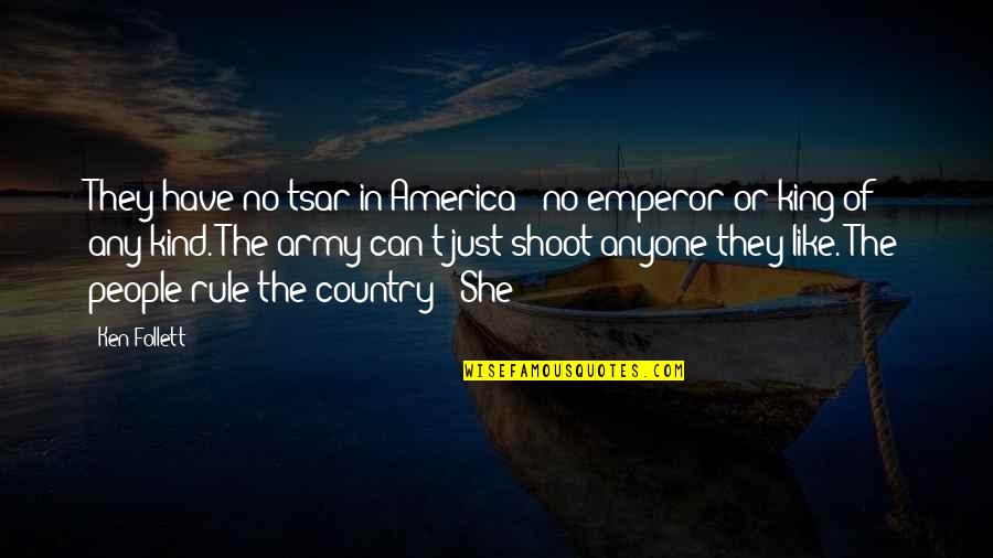 Tsar's Quotes By Ken Follett: They have no tsar in America - no Tsar's Quotes By Ken Follett: They have no tsar in America - no