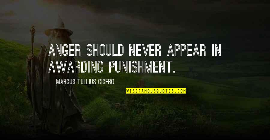 Tsa's Quotes By Marcus Tullius Cicero: Anger should never appear in awarding punishment.