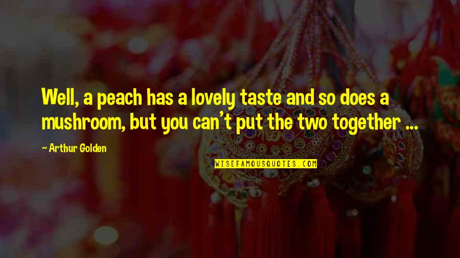 Tsatsas Quotes By Arthur Golden: Well, a peach has a lovely taste and