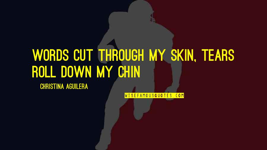 Tsatsatsa Quotes By Christina Aguilera: Words cut through my skin, tears roll down
