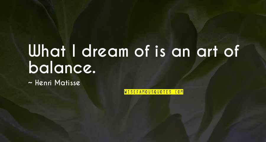 Tsatsatsa Quotes By Henri Matisse: What I dream of is an art of