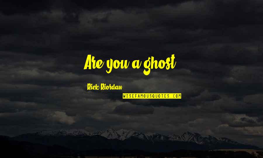 Tsatsatsa Quotes By Rick Riordan: Are you a ghost?