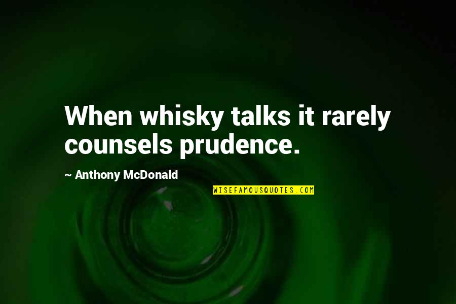 Tsatsos Macomb Quotes By Anthony McDonald: When whisky talks it rarely counsels prudence.