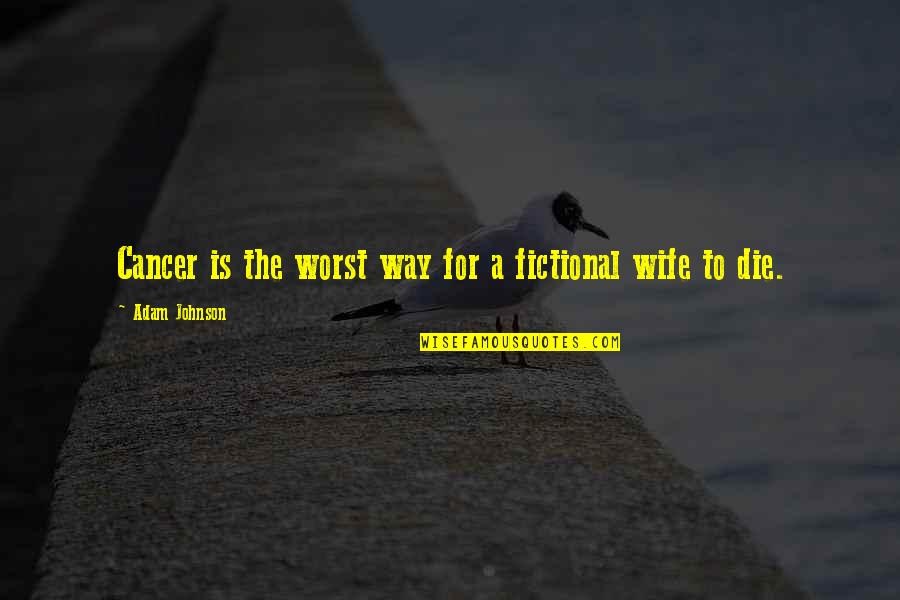 Tsatsouline Pavel Quotes By Adam Johnson: Cancer is the worst way for a fictional Tsatsouline Pavel Quotes By Adam Johnson: Cancer is the worst way for a fictional