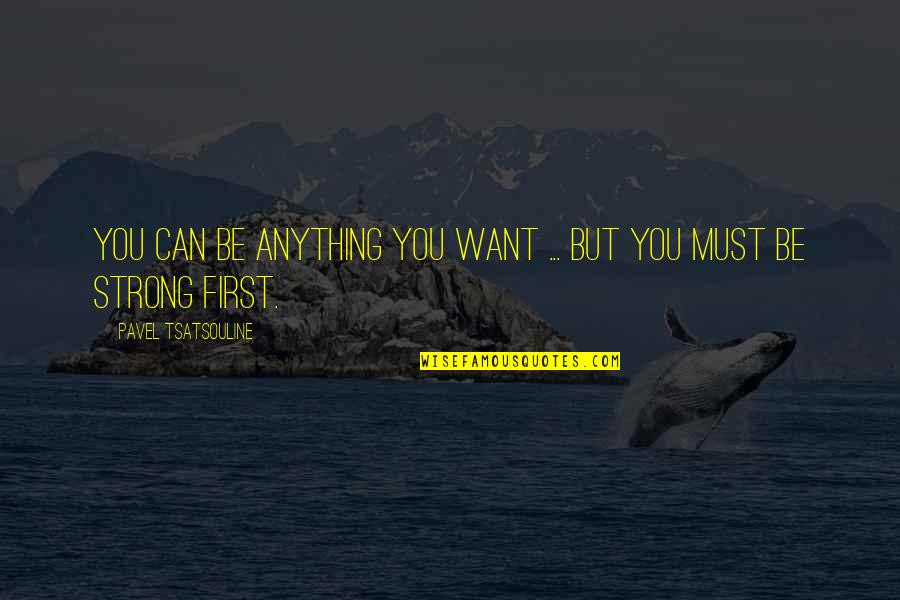 Tsatsouline Pavel Quotes By Pavel Tsatsouline: You can be anything you want ... But Tsatsouline Pavel Quotes By Pavel Tsatsouline: You can be anything you want ... But