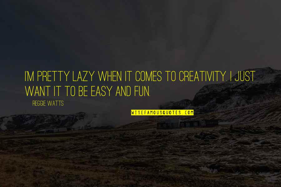 Tschannen Moran Quotes By Reggie Watts: I'm pretty lazy when it comes to creativity.