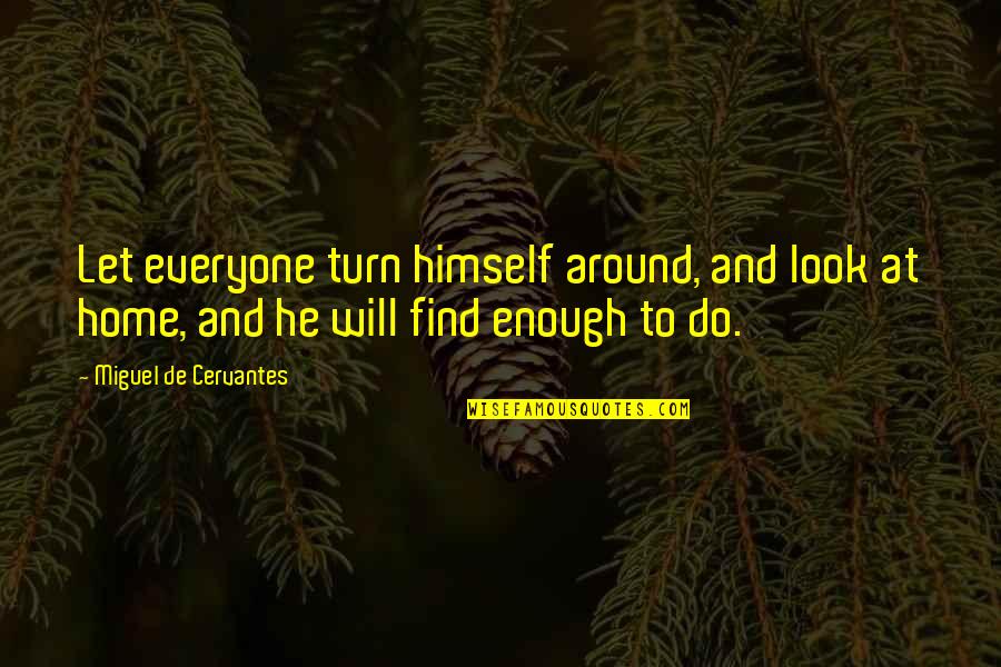 Tschebull Restaurant Quotes By Miguel De Cervantes: Let everyone turn himself around, and look at