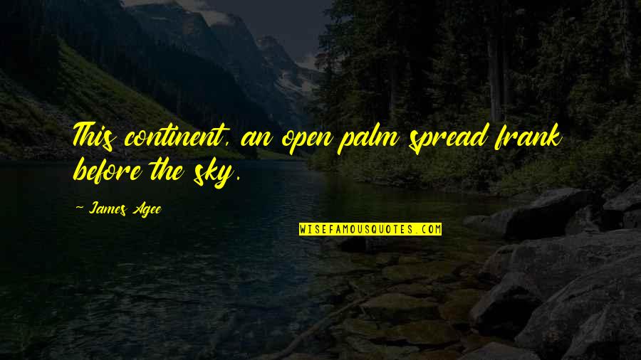 Tscheppe Landgasthof Quotes By James Agee: This continent, an open palm spread frank before