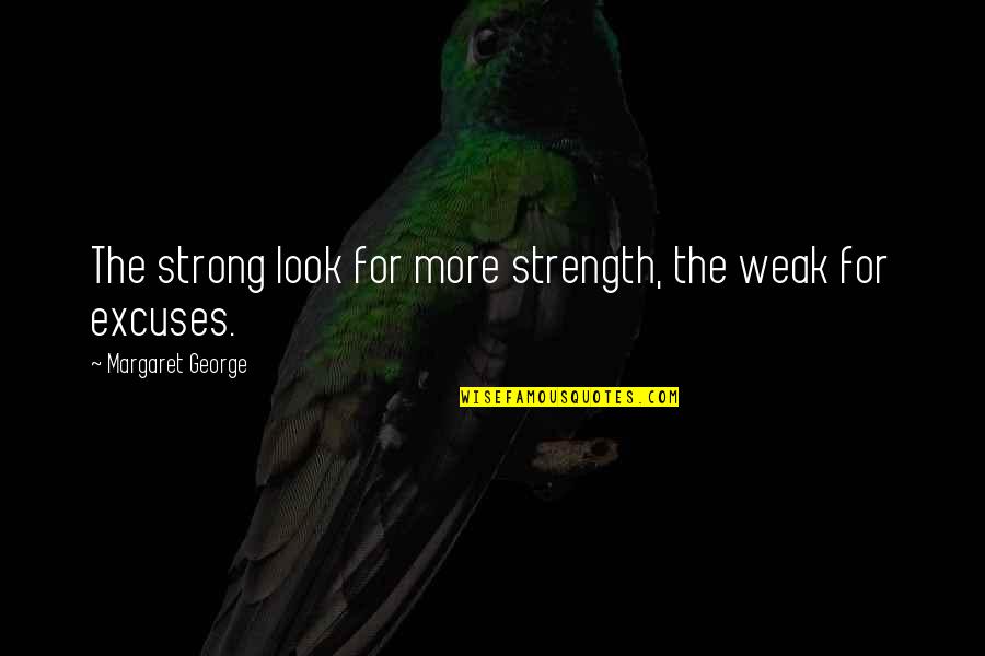 Tscheppe Landgasthof Quotes By Margaret George: The strong look for more strength, the weak Tscheppe Landgasthof Quotes By Margaret George: The strong look for more strength, the weak