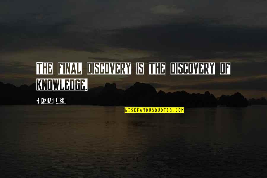 Tschick Buch Quotes By Kedar Joshi: The final discovery is the discovery of knowledge. Tschick Buch Quotes By Kedar Joshi: The final discovery is the discovery of knowledge.