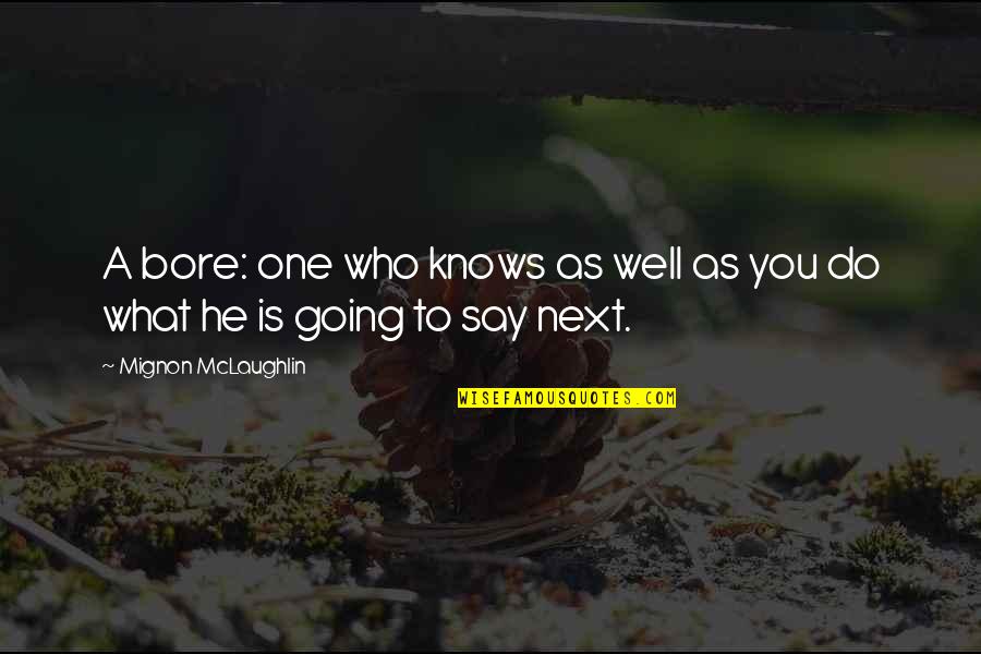 Tschick Wolfgang Quotes By Mignon McLaughlin: A bore: one who knows as well as Tschick Wolfgang Quotes By Mignon McLaughlin: A bore: one who knows as well as