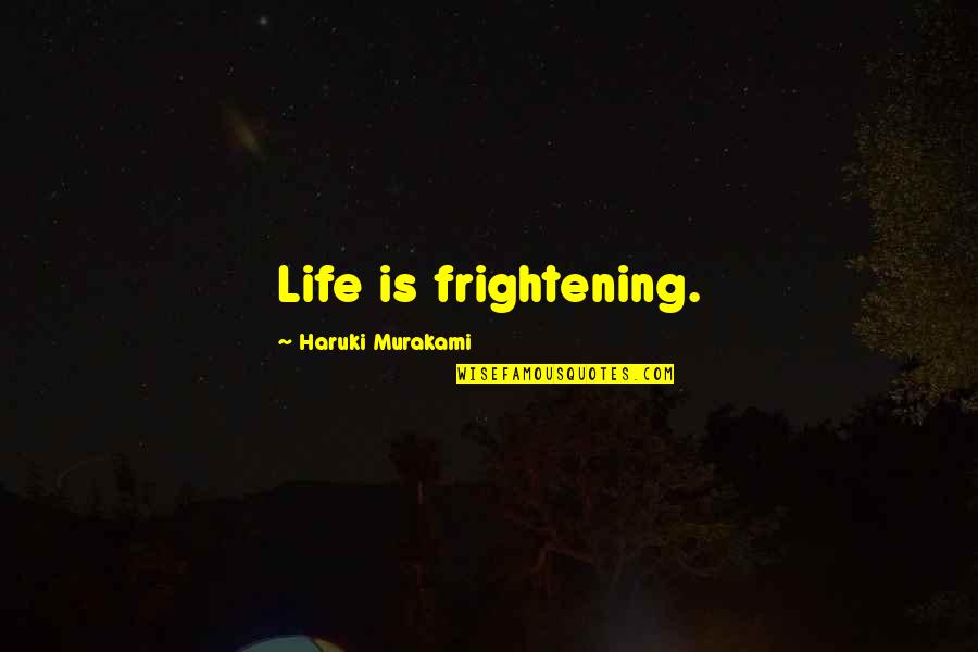 Tschikoeskys Quotes By Haruki Murakami: Life is frightening. Tschikoeskys Quotes By Haruki Murakami: Life is frightening.
