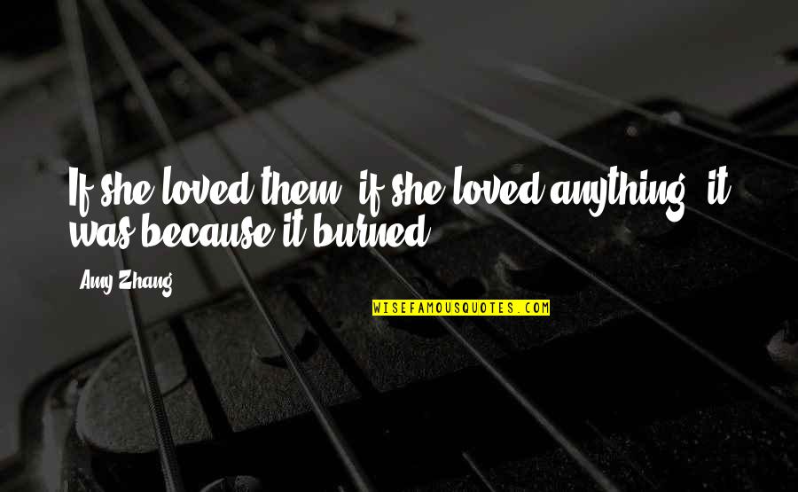 Tschirhart Family Reunion Quotes By Amy Zhang: If she loved them, if she loved anything,