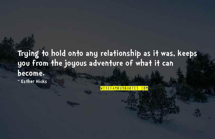 Tschirhart Obituary Quotes By Esther Hicks: Trying to hold onto any relationship as it Tschirhart Obituary Quotes By Esther Hicks: Trying to hold onto any relationship as it