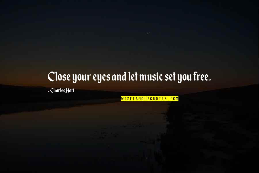 Tschirhart San Antonio Quotes By Charles Hart: Close your eyes and let music set you Tschirhart San Antonio Quotes By Charles Hart: Close your eyes and let music set you