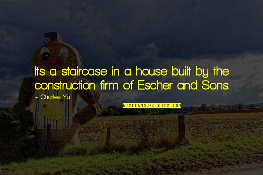 Tschirhart San Antonio Quotes By Charles Yu: It's a staircase in a house built by