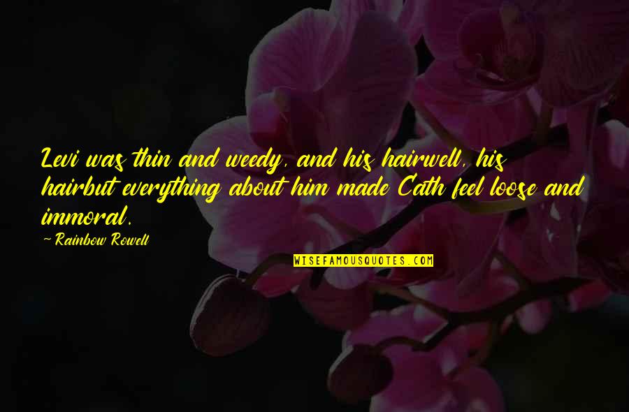 Tschirner Grund Quotes By Rainbow Rowell: Levi was thin and weedy, and his hairwell, Tschirner Grund Quotes By Rainbow Rowell: Levi was thin and weedy, and his hairwell,