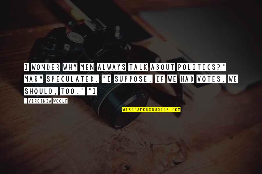 Tschirner Grund Quotes By Virginia Woolf: I wonder why men always talk about politics?" Tschirner Grund Quotes By Virginia Woolf: I wonder why men always talk about politics?"