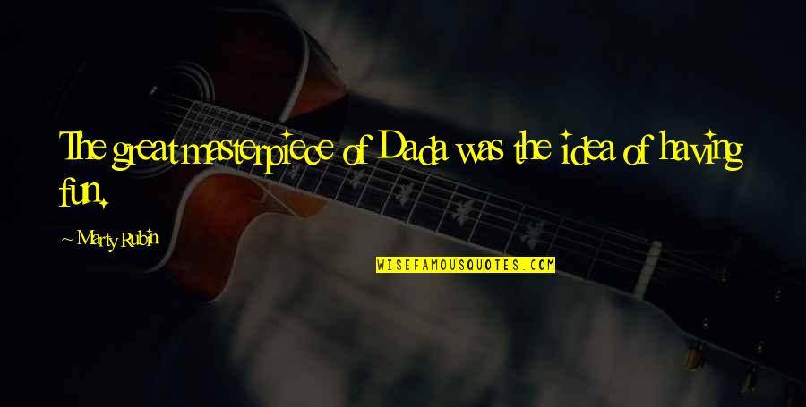 Tschopp Holzindustrie Quotes By Marty Rubin: The great masterpiece of Dada was the idea
