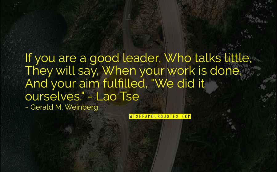 Tse Quotes By Gerald M. Weinberg: If you are a good leader, Who talks