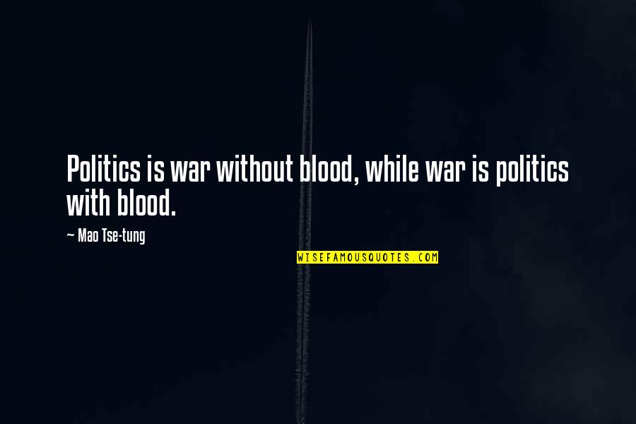 Tse Quotes By Mao Tse-tung: Politics is war without blood, while war is