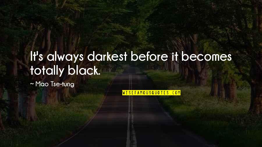 Tse Quotes By Mao Tse-tung: It's always darkest before it becomes totally black.