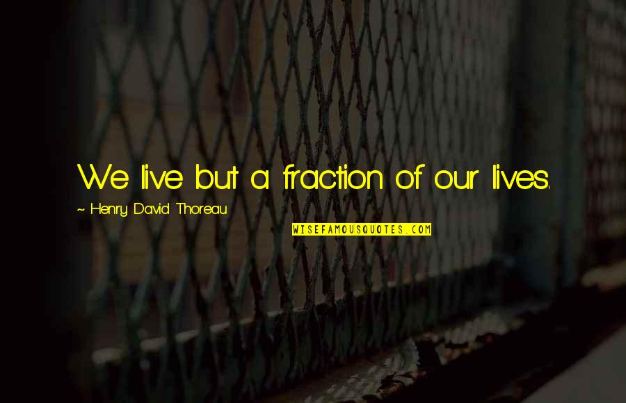 Tsebelis George Quotes By Henry David Thoreau: We live but a fraction of our lives. Tsebelis George Quotes By Henry David Thoreau: We live but a fraction of our lives.