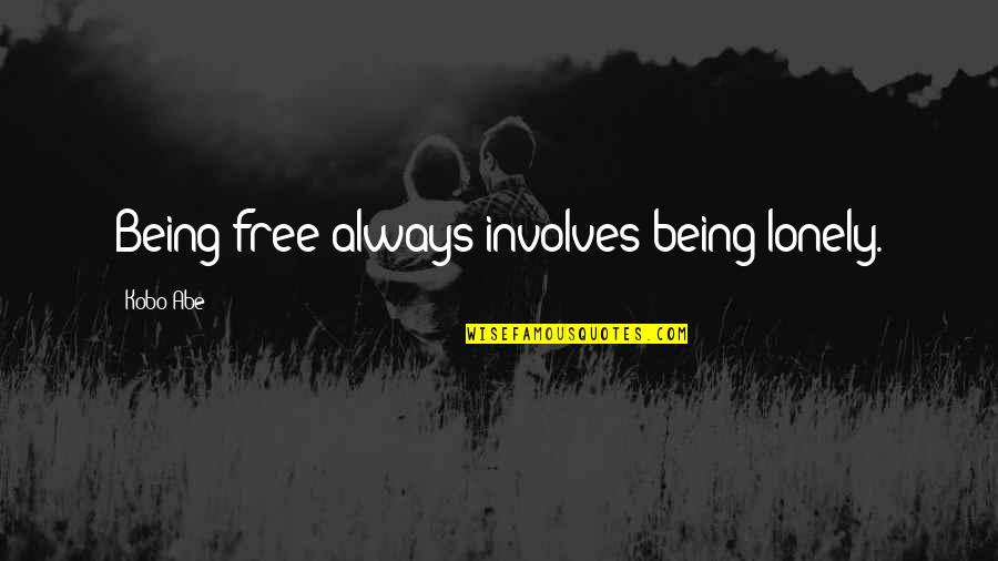 Tsebelis George Quotes By Kobo Abe: Being free always involves being lonely. Tsebelis George Quotes By Kobo Abe: Being free always involves being lonely.