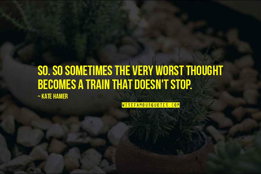 Tsedenia Song Quotes By Kate Hamer: so. So sometimes the very worst thought becomes