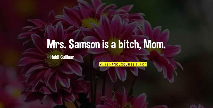 Tsegaye Kassa Quotes By Heidi Cullinan: Mrs. Samson is a bitch, Mom.