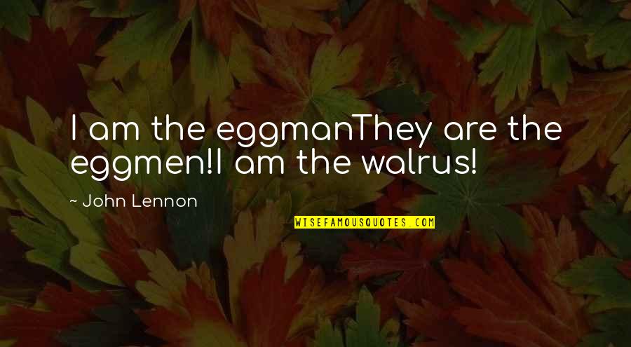 Tselios Dimitris Quotes By John Lennon: I am the eggmanThey are the eggmen!I am Tselios Dimitris Quotes By John Lennon: I am the eggmanThey are the eggmen!I am