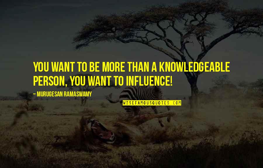 Tselioudis Quotes By Murugesan Ramaswamy: YOU want to be more than a knowledgeable Tselioudis Quotes By Murugesan Ramaswamy: YOU want to be more than a knowledgeable