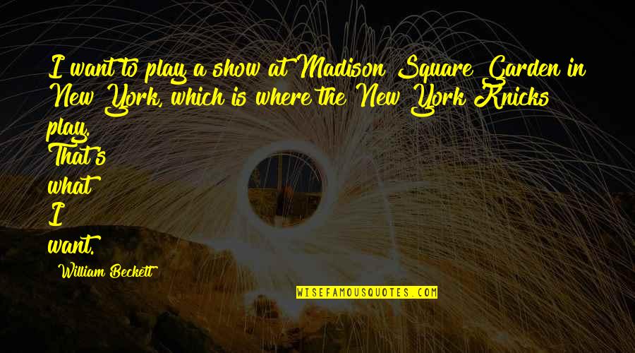 Tselioudis Quotes By William Beckett: I want to play a show at Madison Tselioudis Quotes By William Beckett: I want to play a show at Madison