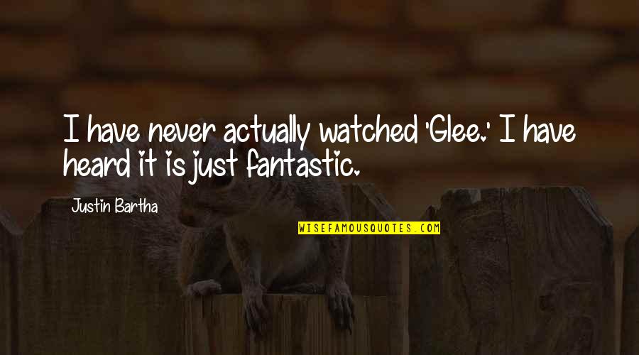 Tsement Quotes By Justin Bartha: I have never actually watched 'Glee.' I have