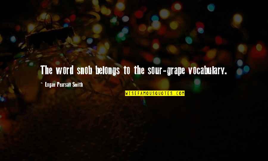 Tsement Quotes By Logan Pearsall Smith: The word snob belongs to the sour-grape vocabulary. Tsement Quotes By Logan Pearsall Smith: The word snob belongs to the sour-grape vocabulary.