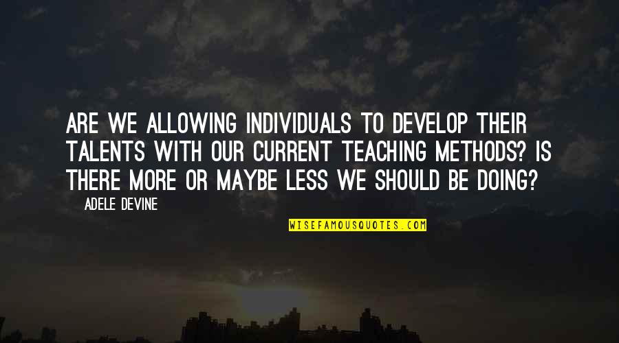 Tsemtulku Quotes By Adele Devine: Are we allowing individuals to develop their talents Tsemtulku Quotes By Adele Devine: Are we allowing individuals to develop their talents