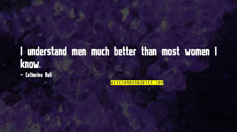 Tsemtulku Quotes By Catherine Bell: I understand men much better than most women Tsemtulku Quotes By Catherine Bell: I understand men much better than most women