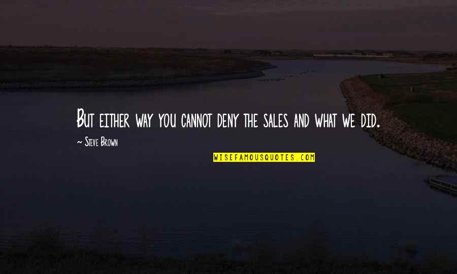 Tsenacommacah Quotes By Steve Brown: But either way you cannot deny the sales