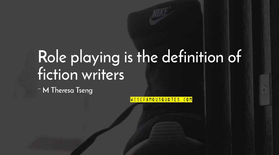 Tseng Quotes By M Theresa Tseng: Role playing is the definition of fiction writers