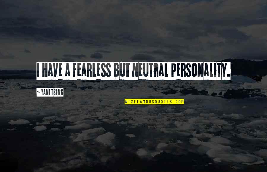 Tseng Quotes By Yani Tseng: I have a fearless but neutral personality.