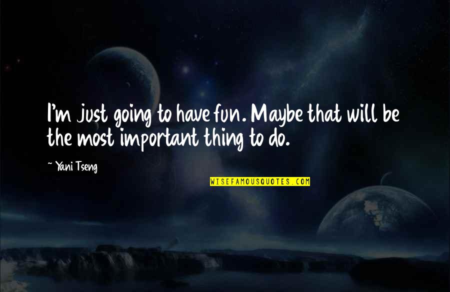 Tseng Quotes By Yani Tseng: I'm just going to have fun. Maybe that