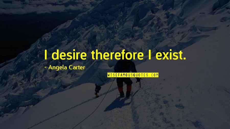 Tsereit Quotes By Angela Carter: I desire therefore I exist.