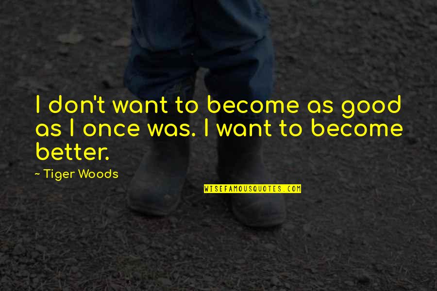 Tserendorj Quotes By Tiger Woods: I don't want to become as good as
