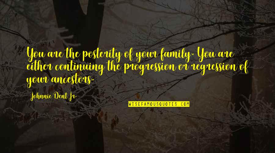 Tsereteli Quotes By Johnnie Dent Jr.: You are the posterity of your family. You Tsereteli Quotes By Johnnie Dent Jr.: You are the posterity of your family. You