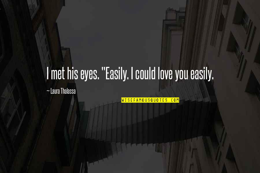 Tsering Choenyi Quotes By Laura Thalassa: I met his eyes. "Easily. I could love Tsering Choenyi Quotes By Laura Thalassa: I met his eyes. "Easily. I could love