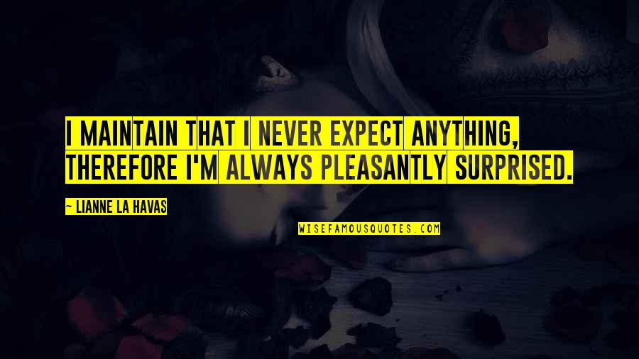 Tserings Fund Quotes By Lianne La Havas: I maintain that I never expect anything, therefore Tserings Fund Quotes By Lianne La Havas: I maintain that I never expect anything, therefore