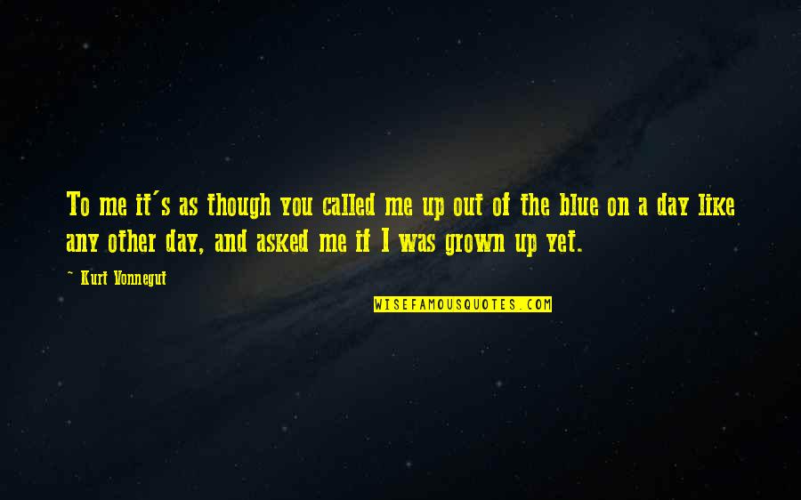 Tseriotis Quotes By Kurt Vonnegut: To me it's as though you called me