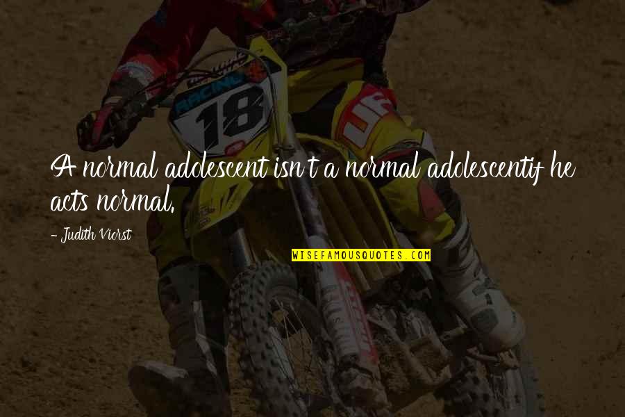 Tseten Drawu Quotes By Judith Viorst: A normal adolescent isn't a normal adolescentif he